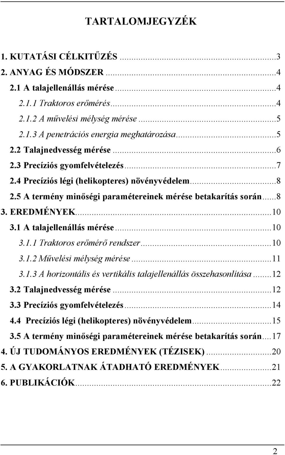 EREDMÉNYEK... 10 3.1 A talajellenállás mérése... 10 3.1.1 Traktoros erőmérő rendszer... 10 3.1.2 Művelési mélység mérése... 11 3.1.3 A horizontális és vertikális talajellenállás összehasonlítása.