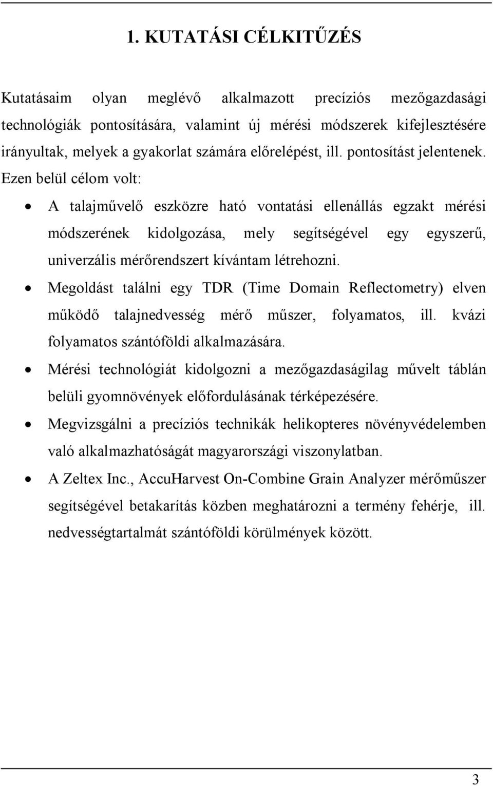 Ezen belül célom volt: A talajművelő eszközre ható vontatási ellenállás egzakt mérési módszerének kidolgozása, mely segítségével egy egyszerű, univerzális mérőrendszert kívántam létrehozni.