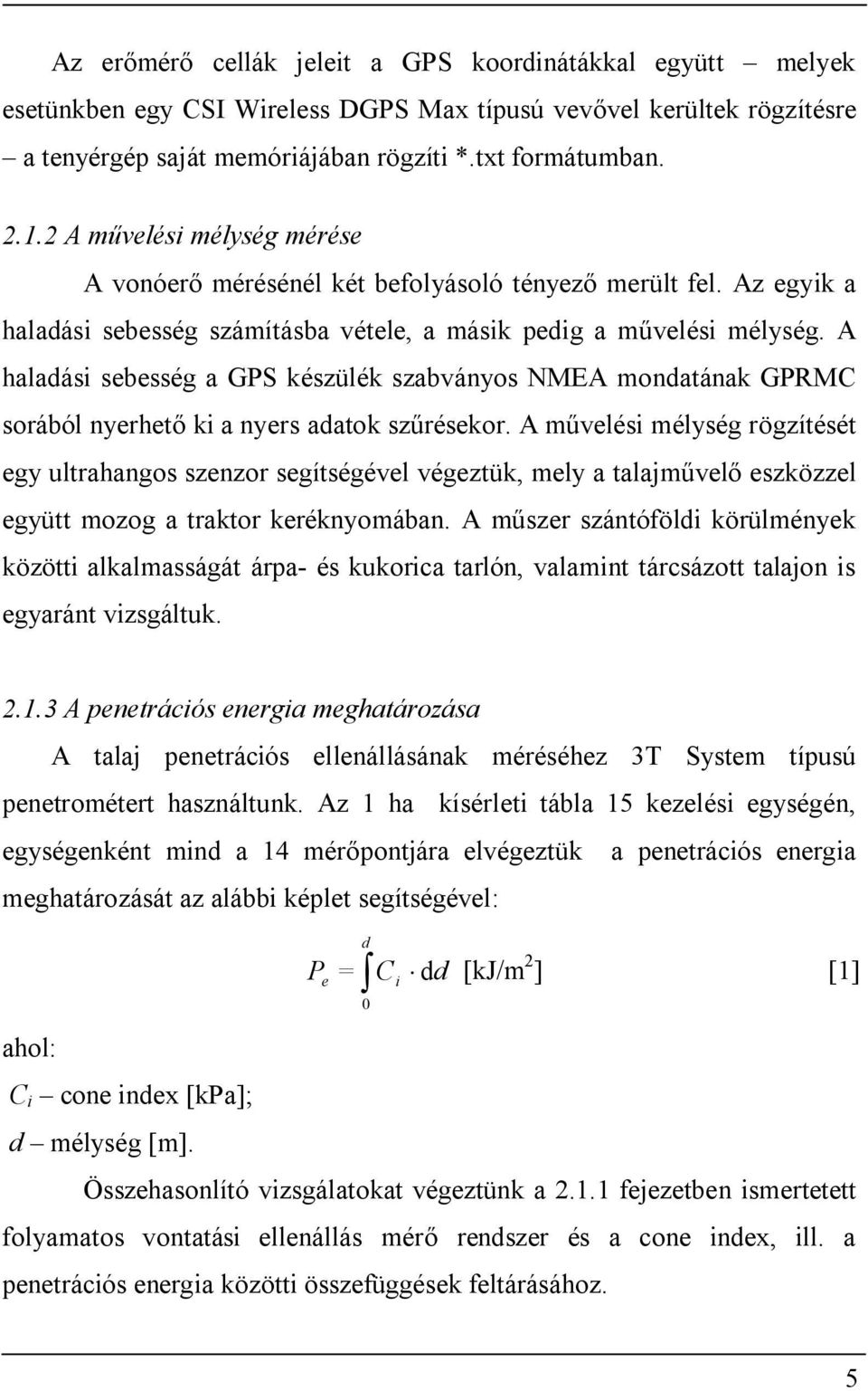 A haladási sebesség a GPS készülék szabványos NMEA mondatának GPRMC sorából nyerhető ki a nyers adatok szűrésekor.