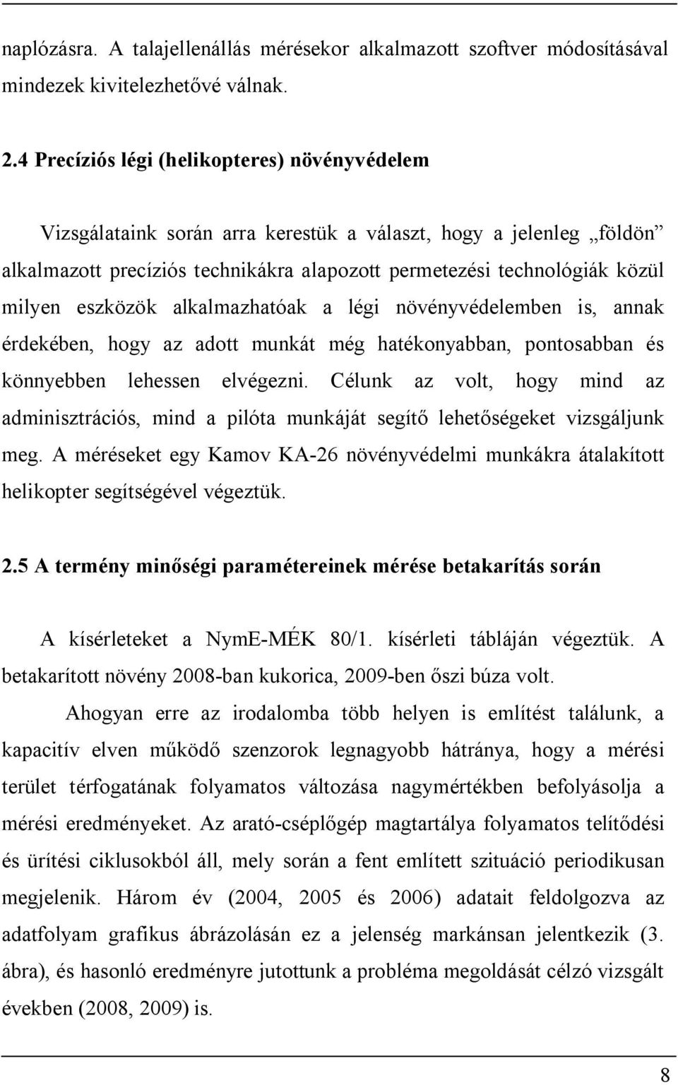 eszközök alkalmazhatóak a légi növényvédelemben is, annak érdekében, hogy az adott munkát még hatékonyabban, pontosabban és könnyebben lehessen elvégezni.