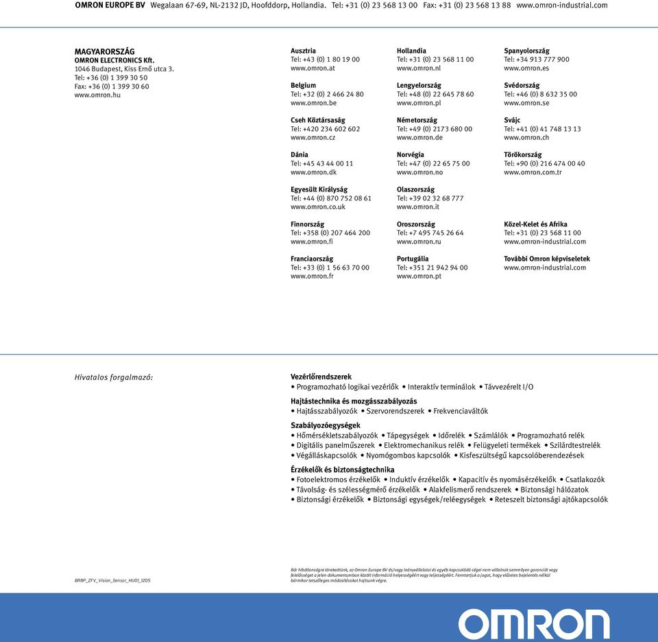 omron.nl Lengyelország Tel: +48 (0) 22 645 78 60 www.omron.pl Spanyolország Tel: +34 913 777 900 www.omron.es Svédország Tel: +46 (0) 8 632 35 00 www.omron.se Cseh Köztársaság Tel: +420 234 602 602 www.