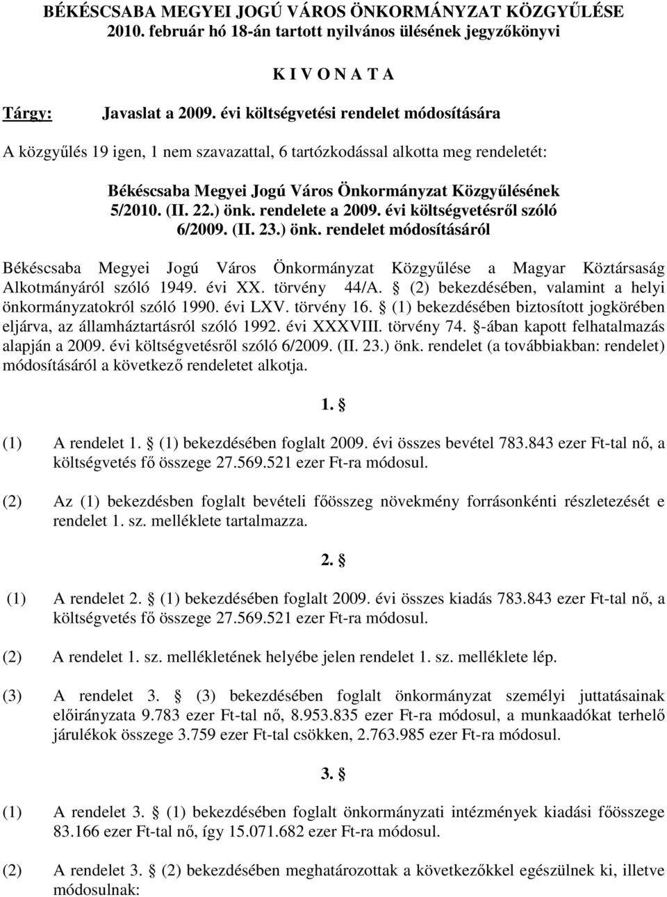 rendelete a 2009. évi költségvetésrıl szóló 6/2009. (II. 23.) önk. rendelet módosításáról Békéscsaba Megyei Jogú Város Önkormányzat Közgyőlése a Magyar Köztársaság Alkotmányáról szóló 1949. évi XX.