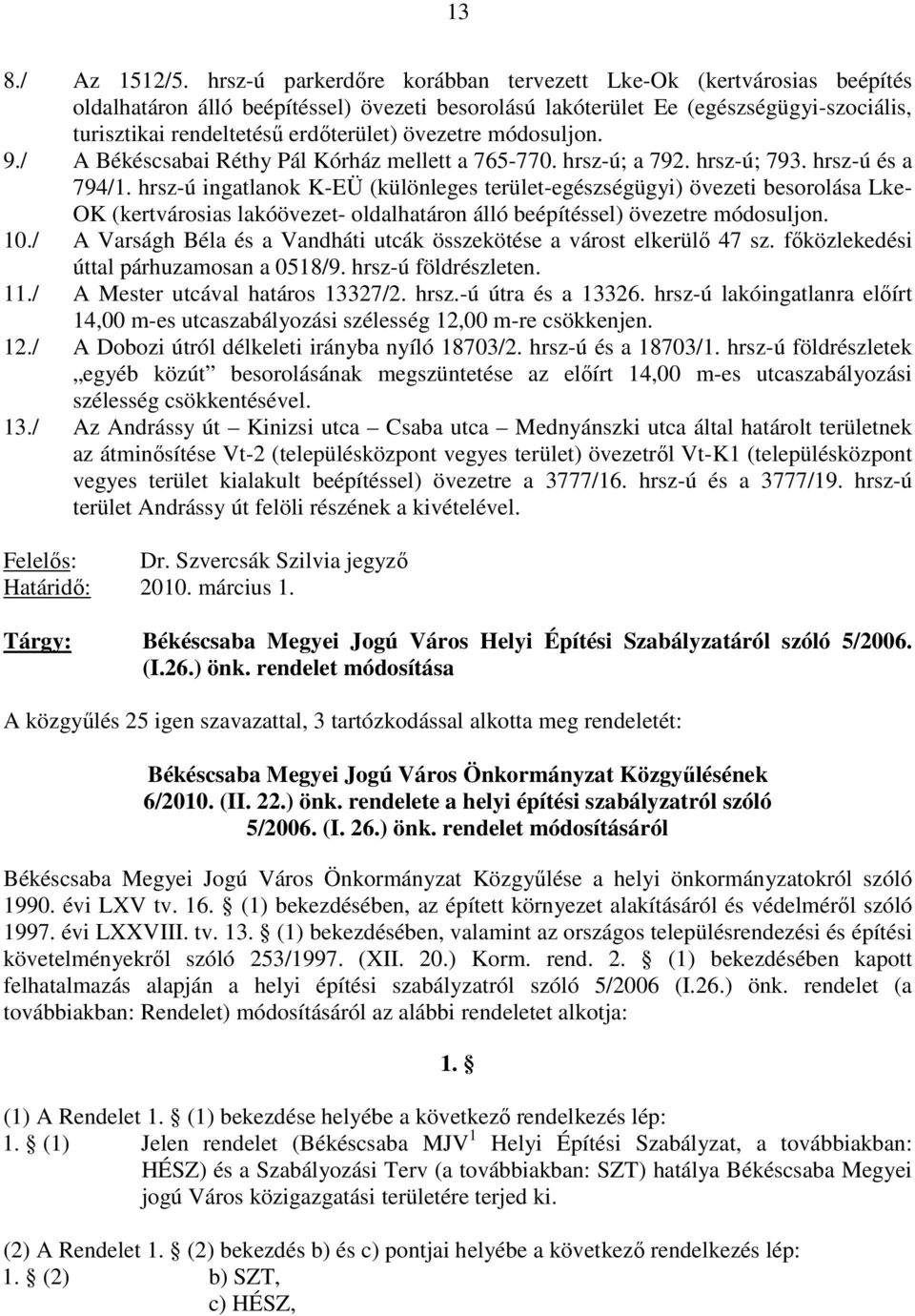 övezetre módosuljon. 9./ A Békéscsabai Réthy Pál Kórház mellett a 765-770. hrsz-ú; a 792. hrsz-ú; 793. hrsz-ú és a 794/1.