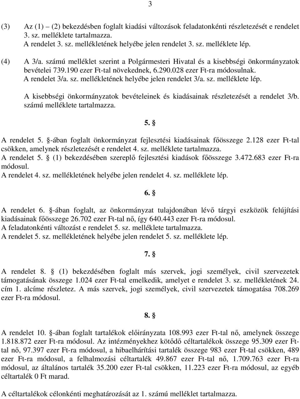 sz. melléklete lép. A kisebbségi önkormányzatok bevételeinek és kiadásainak részletezését a rendelet 3/b. számú melléklete tartalmazza. 5. A rendelet 5.