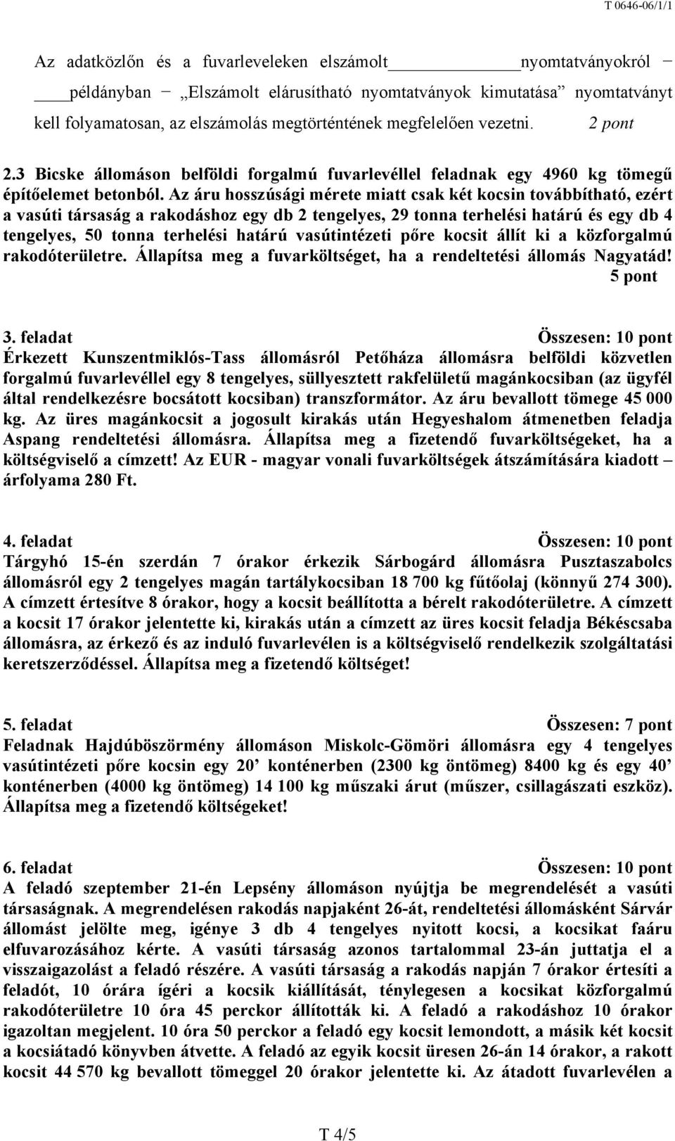 Az áru hosszúsági mérete miatt csak két kocsin továbbítható, ezért a vasúti társaság a rakodáshoz egy db 2 tengelyes, 29 tonna terhelési határú és egy db 4 tengelyes, 50 tonna terhelési határú