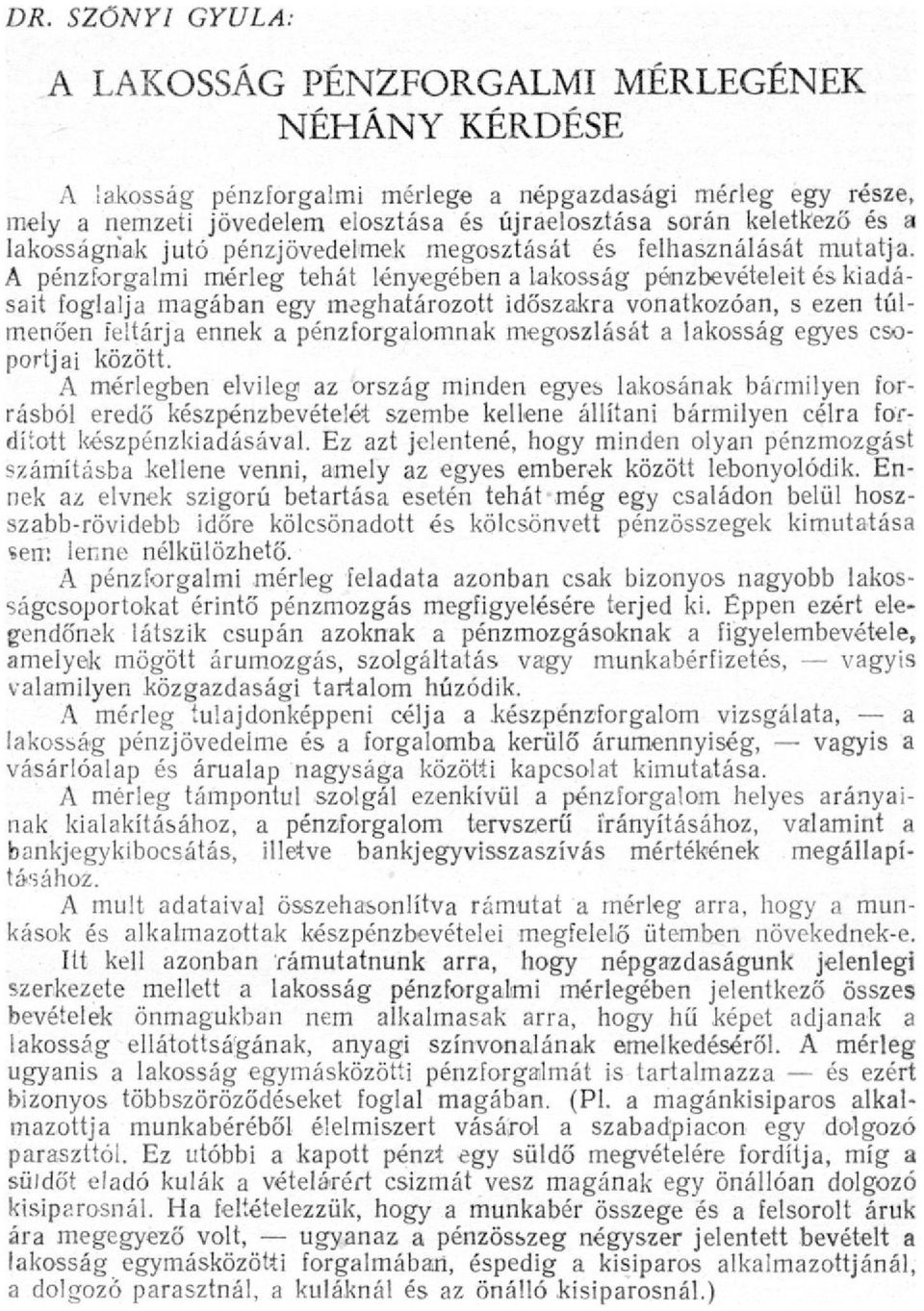 A pénzforgalmi mérleg tehát lényegében a lakosság pénzbevételeit és kiadásait foglalja magában egy meghatározott időszakra vonatkozóan, s ezen túlmenően feltárja ennek a pénzforgalomnak megoszlását a