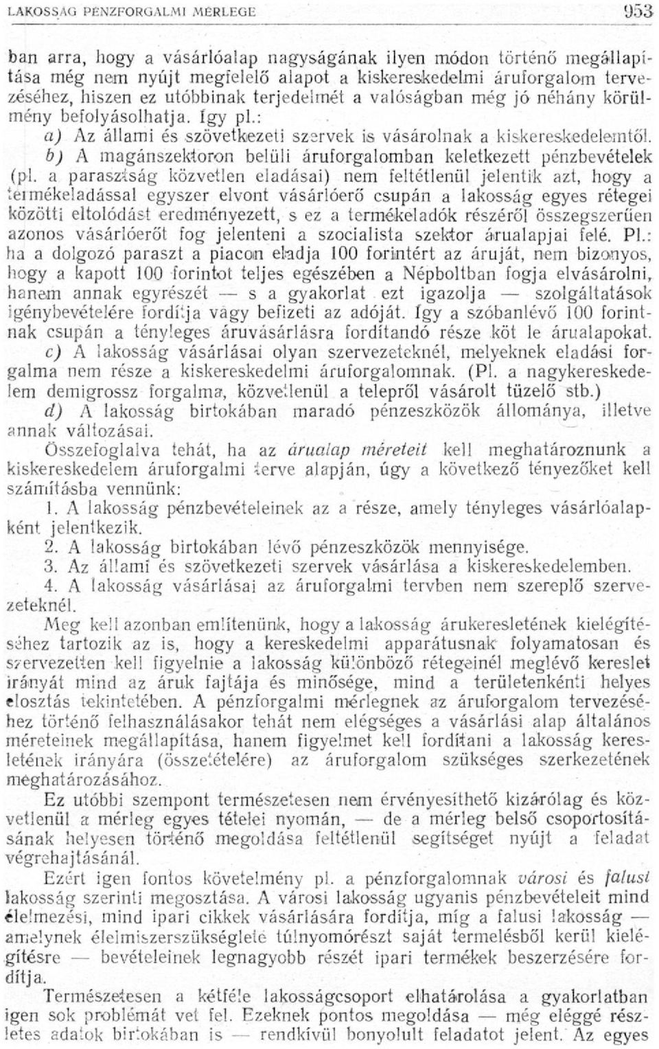 a parasztság közvetlen eladásai) nem feltétlenül jelentik azt, hogy a termékeladással egyszer elvont vásárlóerő csupán a lakosság egyes rétegei közötti eltolódást eredményezett, s ez a termékeladók