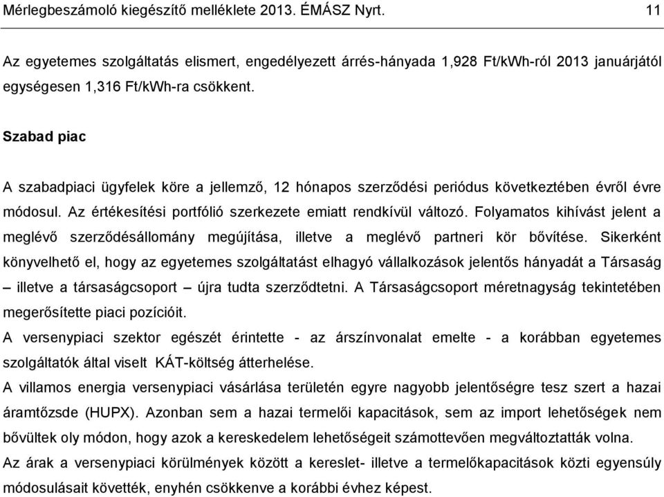 Folyamatos kihívást jelent a meglévő szerződésállomány megújítása, illetve a meglévő partneri kör bővítése.