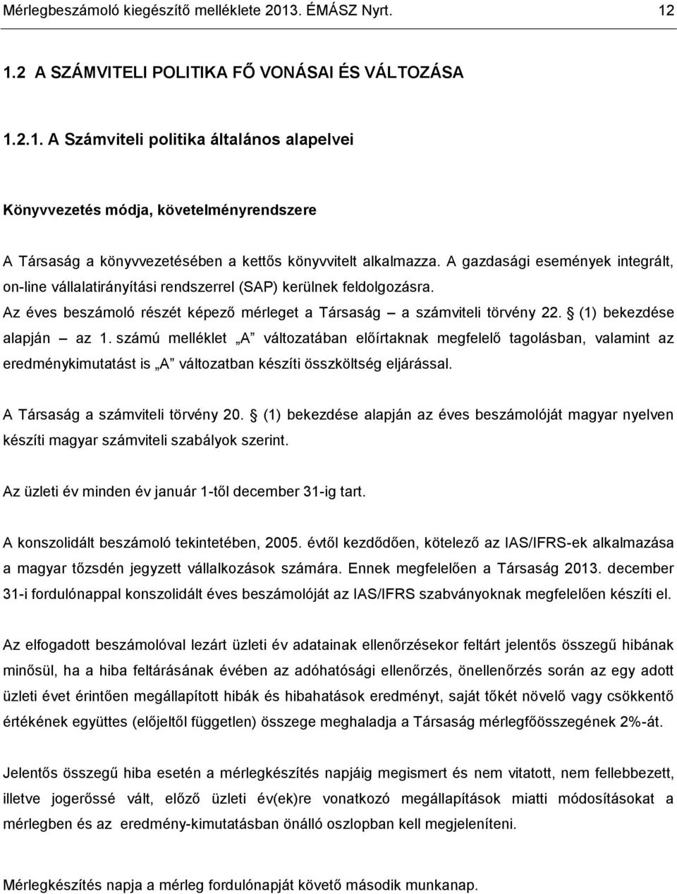 (1) bekezdése alapján az 1. számú melléklet A változatában előírtaknak megfelelő tagolásban, valamint az eredménykimutatást is A változatban készíti összköltség eljárással.