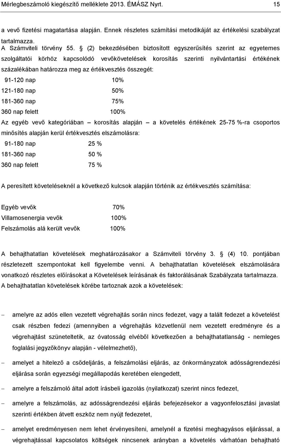 összegét: 91-120 nap 10% 121-180 nap 50% 181-360 nap 75% 360 nap felett 100% Az egyéb vevő kategóriában korosítás alapján a követelés értékének 25-75 %-ra csoportos minősítés alapján kerül