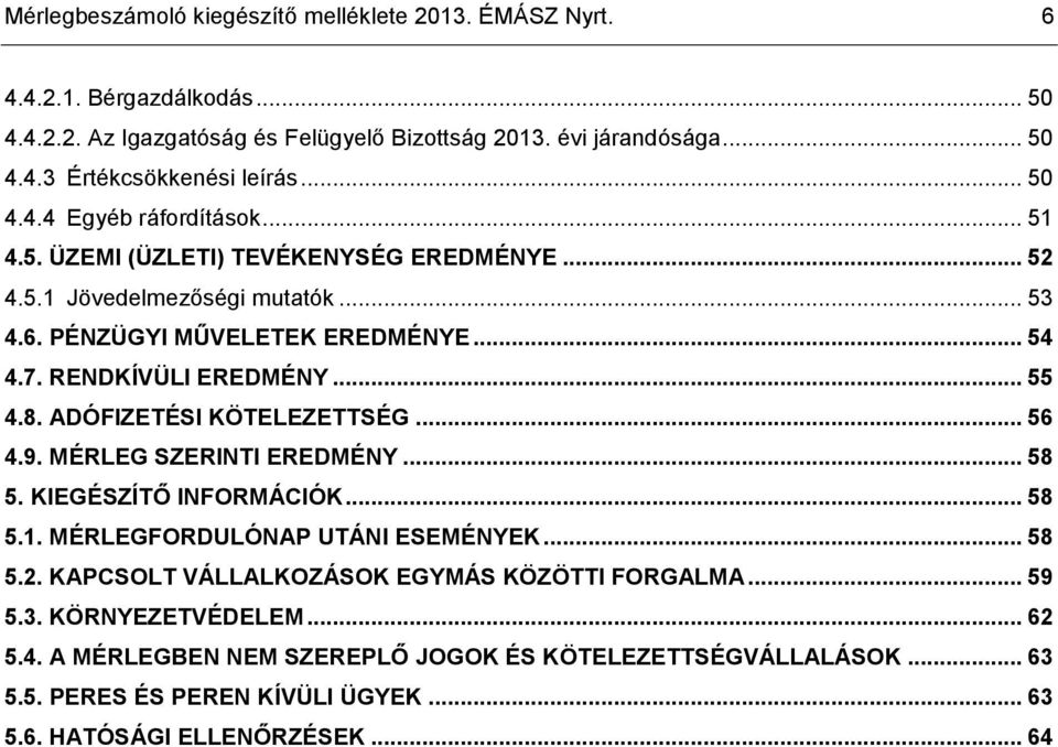 .. 55 4.8. ADÓFIZETÉSI KÖTELEZETTSÉG... 56 4.9. MÉRLEG SZERINTI EREDMÉNY... 58 5. KIEGÉSZÍTŐ INFORMÁCIÓK... 58 5.1. MÉRLEGFORDULÓNAP UTÁNI ESEMÉNYEK... 58 5.2.