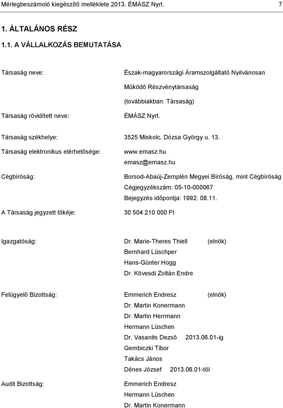 Társaság székhelye: 3525 Miskolc, Dózsa György u. 13. Társaság elektronikus elérhetősége: Cégbíróság: A Társaság jegyzett tőkéje: www.emasz.hu emasz@emasz.