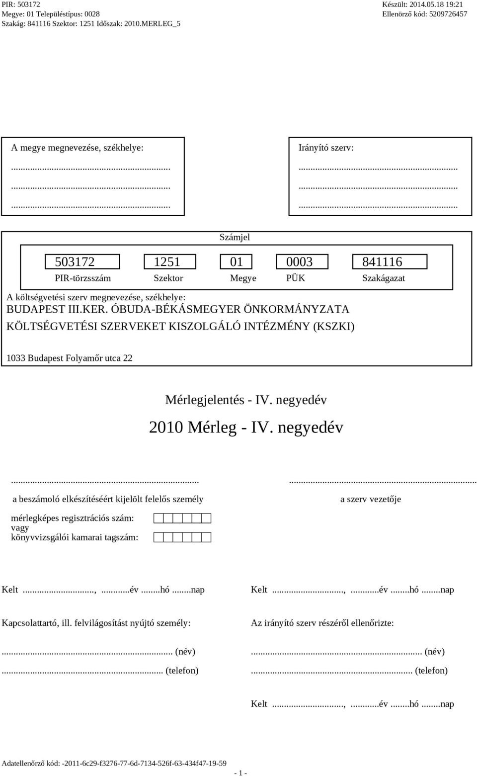 ..... a beszámoló elkészítéséért kijelölt felelős személy a szerv vezetője mérlegképes regisztrációs szám: vagy könyvvizsgálói kamarai tagszám: Kelt...,...év...hó...nap Kelt.