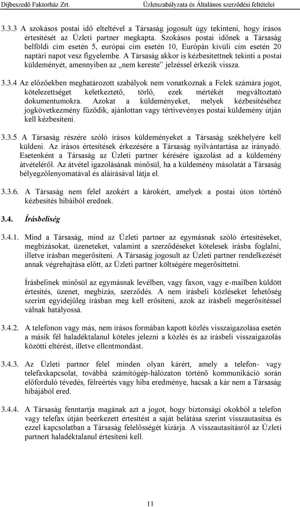 A Társaság akkor is kézbesítettnek tekinti a postai küldeményét, amennyiben az nem kereste jelzéssel érkezik vissza. 3.