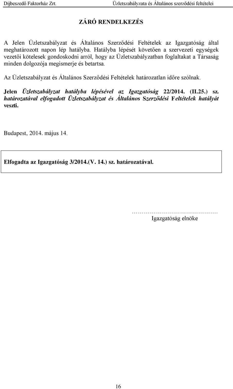 betartsa. Az Üzletszabályzat és Általános Szerződési Feltételek határozatlan időre szólnak. Jelen Üzletszabályzat hatályba lépésével az Igazgatóság 22/2014. (II.25.