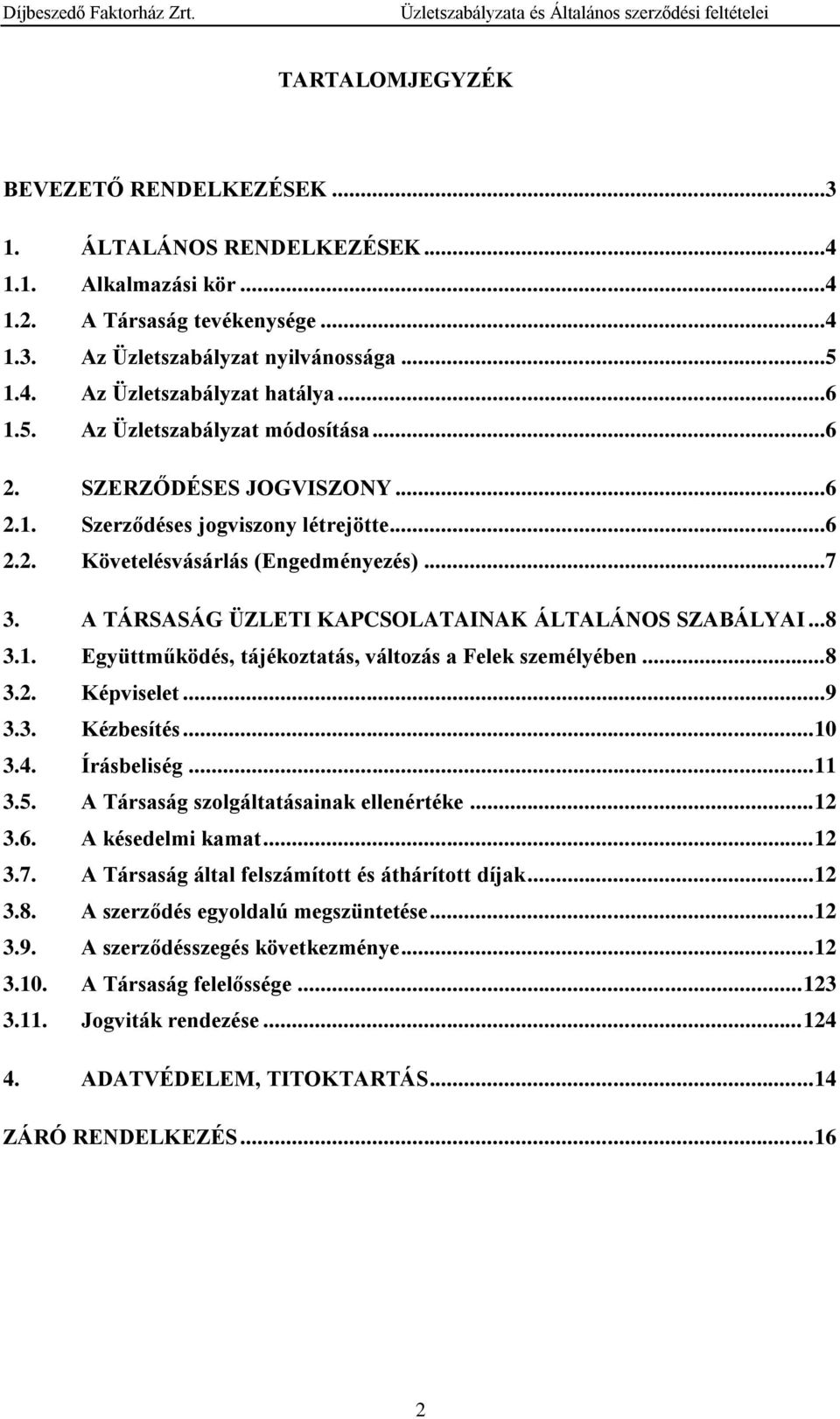 A TÁRSASÁG ÜZLETI KAPCSOLATAINAK ÁLTALÁNOS SZABÁLYAI...8 3.1. Együttműködés, tájékoztatás, változás a Felek személyében...8 3.2. Képviselet...9 3.3. Kézbesítés... 10 3.4. Írásbeliség... 11 3.5.