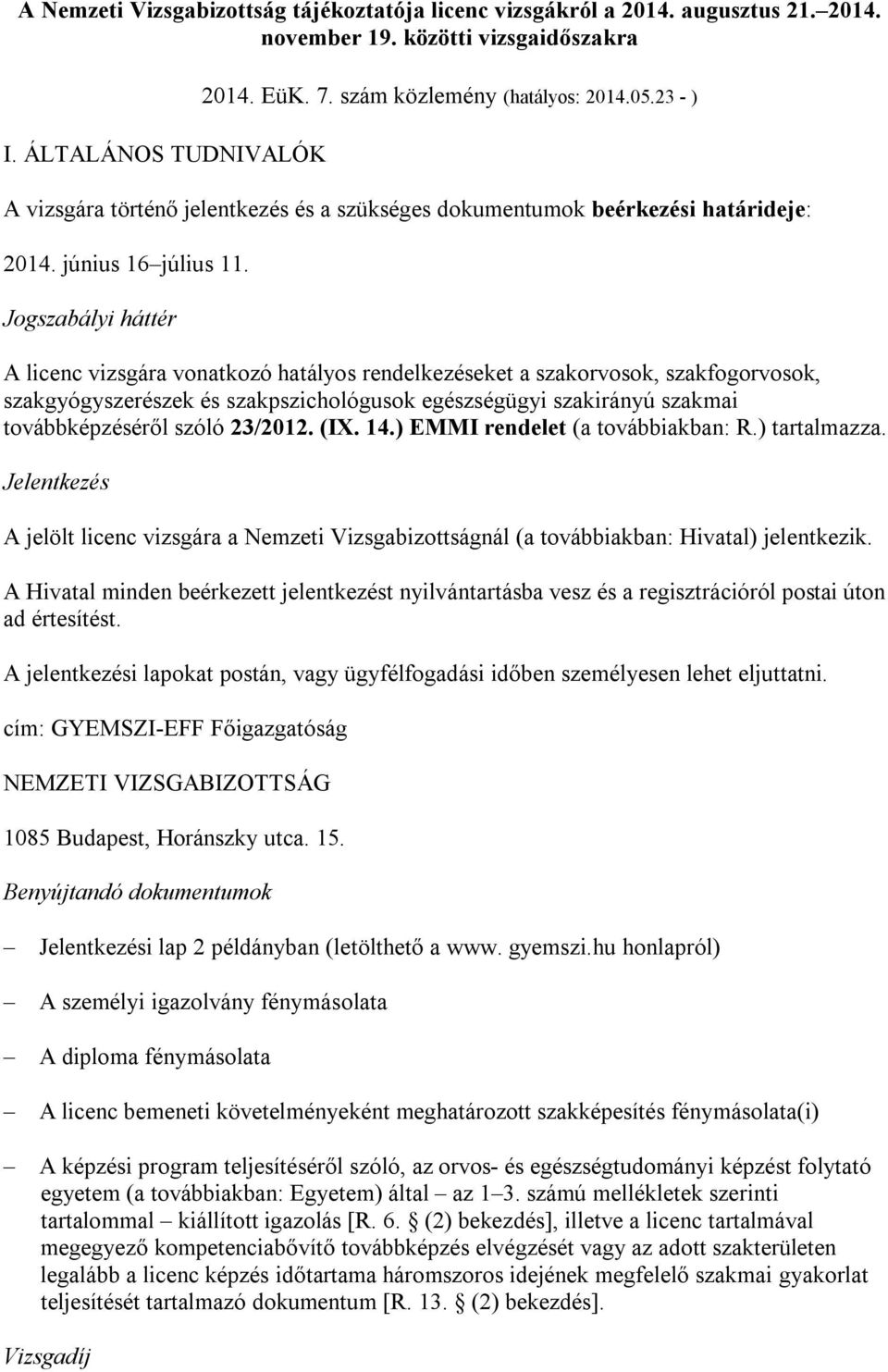 Jogszabályi háttér A licenc vizsgára vonatkozó hatályos rendelkezéseket a szakorvosok, szakfogorvosok, szakgyógyszerészek és szakpszichológusok egészségügyi szakirányú szakmai továbbképzéséről szóló