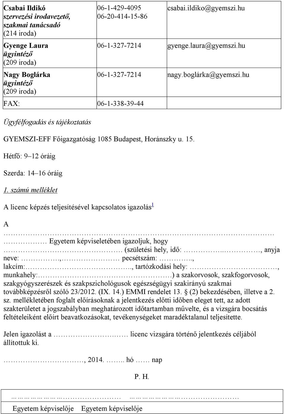 Hétfő: 9 12 óráig Szerda: 14 16 óráig 1. számú melléklet A licenc képzés teljesítésével kapcsolatos igazolás 1 A Egyetem képviseletében igazoljuk, hogy. (születési hely, idő:.., anyja neve:.