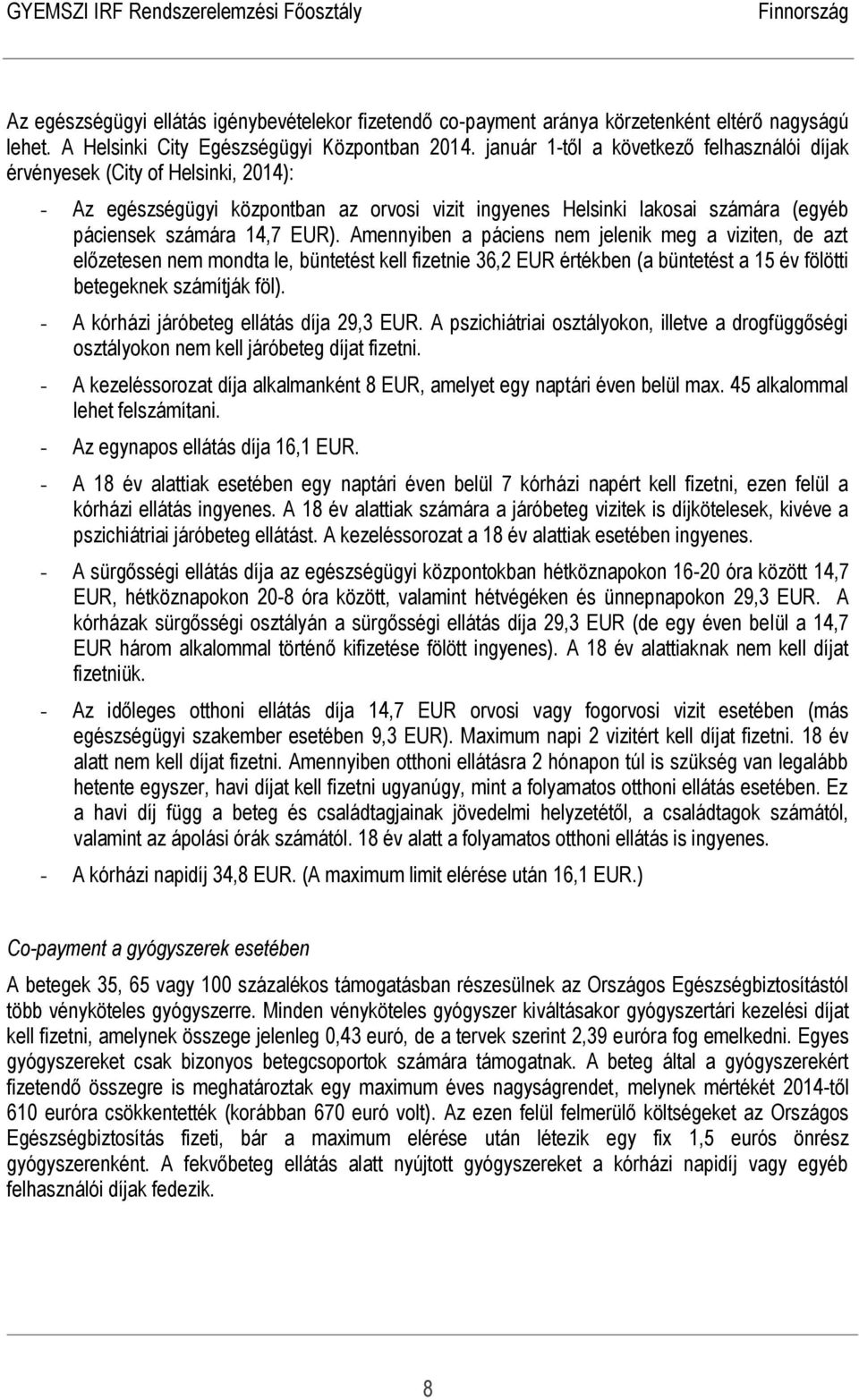 Amennyiben a páciens nem jelenik meg a viziten, de azt előzetesen nem mondta le, büntetést kell fizetnie 36,2 EUR értékben (a büntetést a 15 év fölötti betegeknek számítják föl).