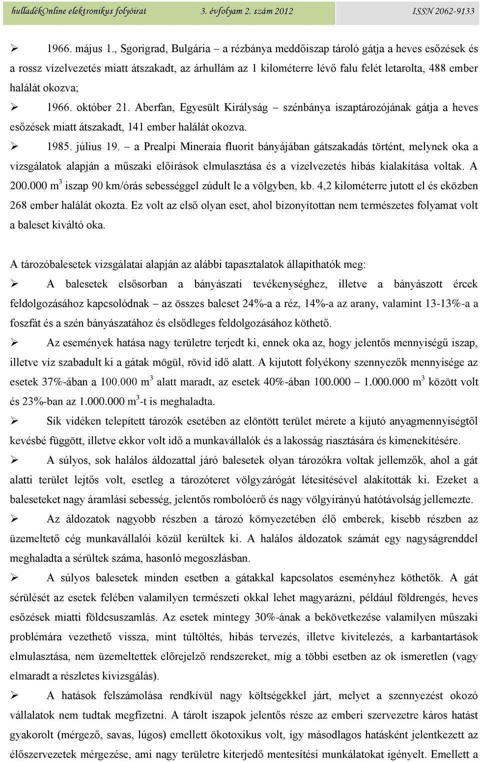 1966. október 21. Aberfan, Egyesült Királyság szénbánya iszaptározójának gátja a heves esőzések miatt átszakadt, 141 ember halálát okozva. 1985. július 19.