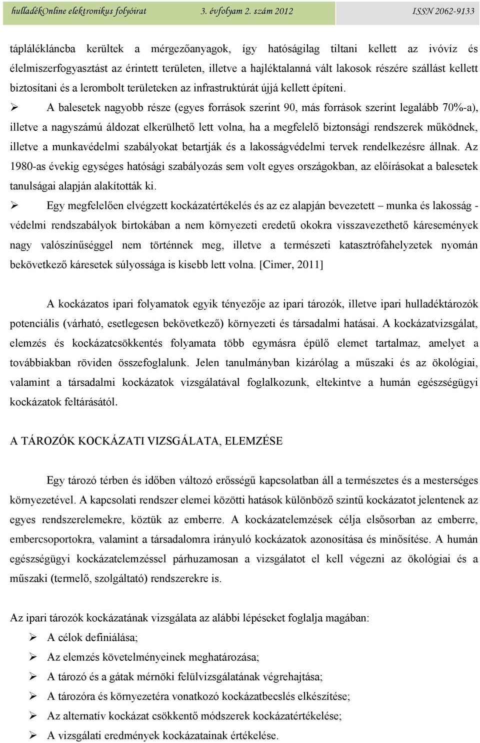 A balesetek nagyobb része (egyes források szerint 90, más források szerint legalább 70%-a), illetve a nagyszámú áldozat elkerülhető lett volna, ha a megfelelő biztonsági rendszerek működnek, illetve