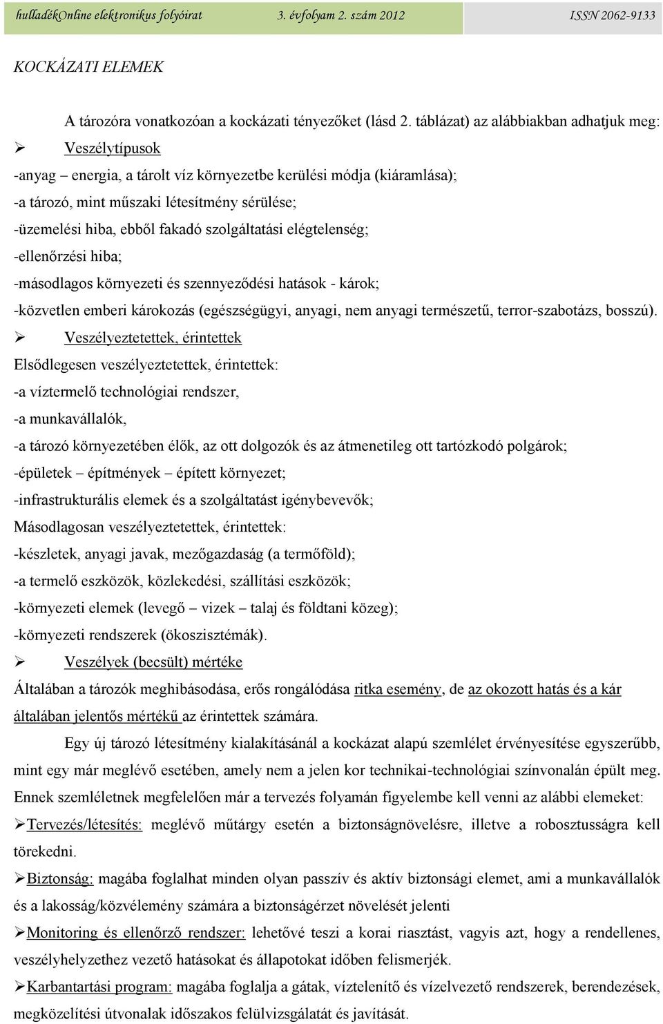 szolgáltatási elégtelenség; -ellenőrzési hiba; -másodlagos környezeti és szennyeződési hatások - károk; -közvetlen emberi károkozás (egészségügyi, anyagi, nem anyagi természetű, terror-szabotázs,