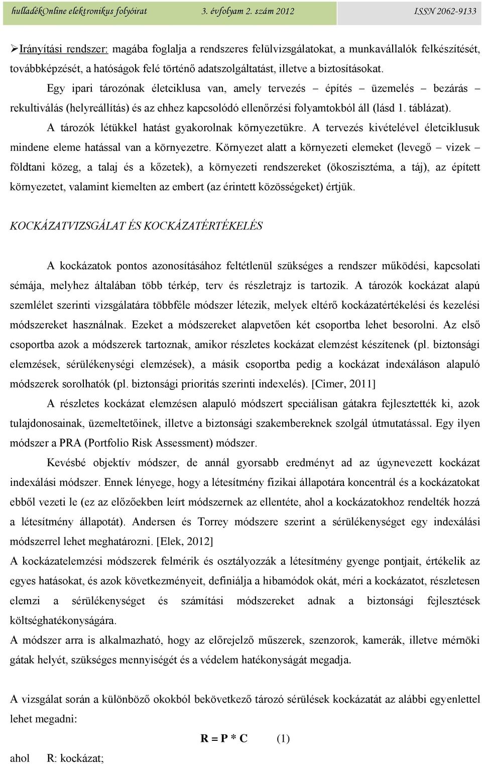 A tározók létükkel hatást gyakorolnak környezetükre. A tervezés kivételével életciklusuk mindene eleme hatással van a környezetre.