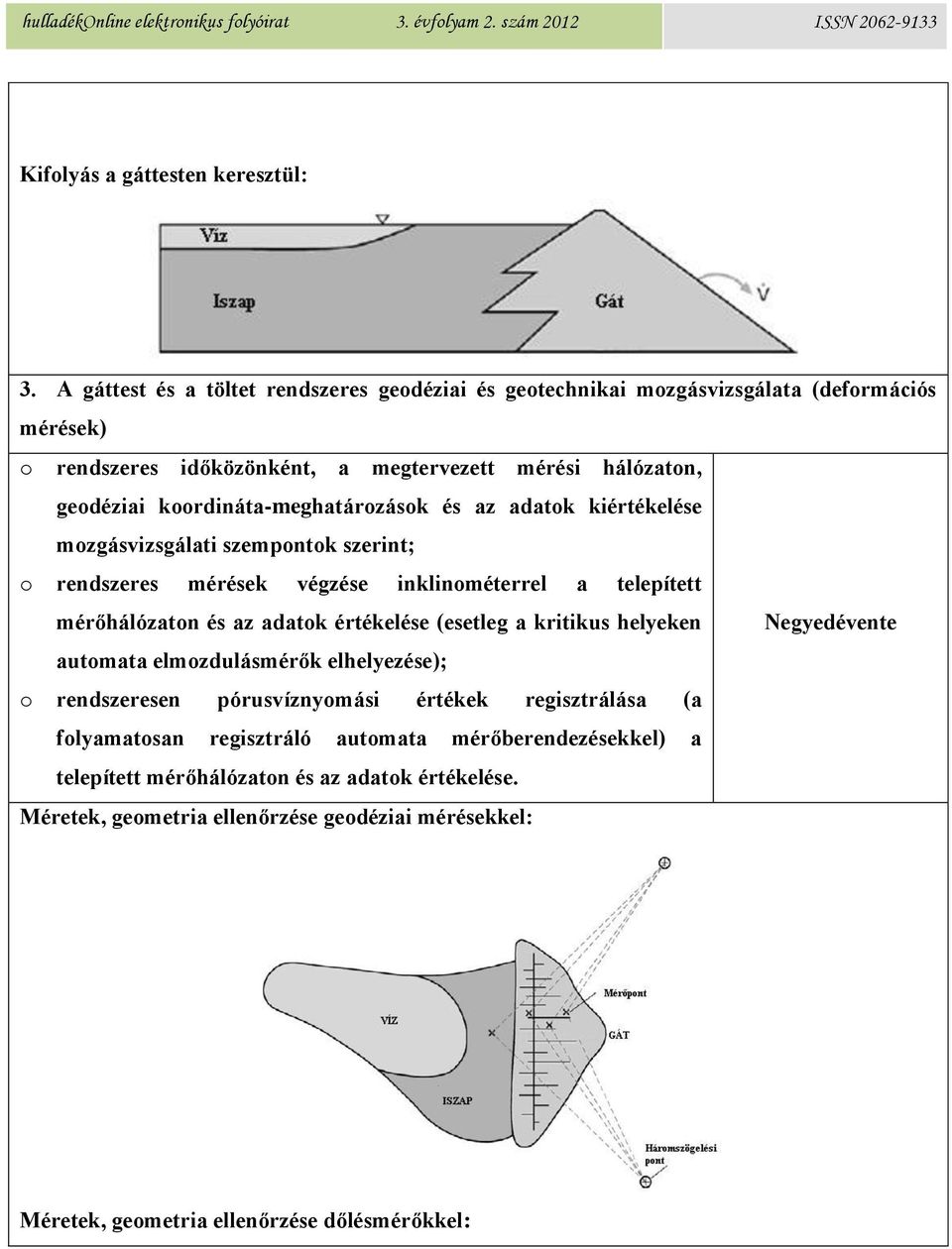 koordináta-meghatározások és az adatok kiértékelése mozgásvizsgálati szempontok szerint; o rendszeres mérések végzése inklinométerrel a telepített mérőhálózaton és az adatok