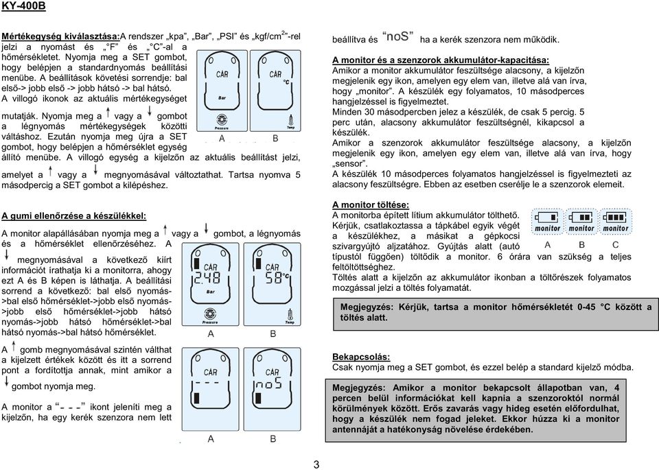 Nyomja meg a vagy a gombot a légnyomás mértékegységek közötti váltáshoz. Ezután nyomja meg újra a SET gombot, hogy belépjen a hőmérséklet egység állító menübe.