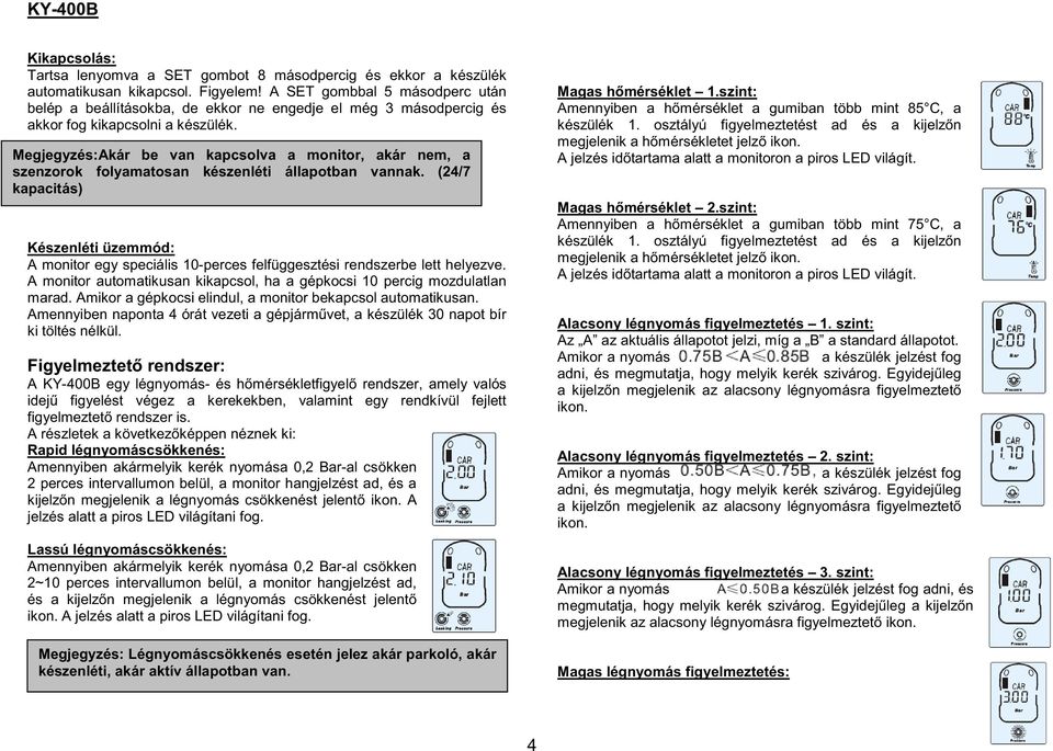 Megjegyzés:Akár be van kapcsolva a monitor, akár nem, a szenzorok folyamatosan készenléti állapotban vannak.