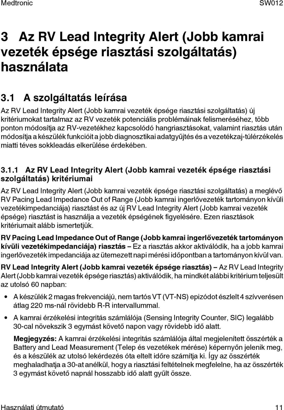 módosítja az RV-vezetékhez kapcsolódó hangriasztásokat, valamint riasztás után módosítja a készülék funkcióit a jobb diagnosztikai adatgyűjtés és a vezetékzaj-túlérzékelés miatti téves sokkleadás