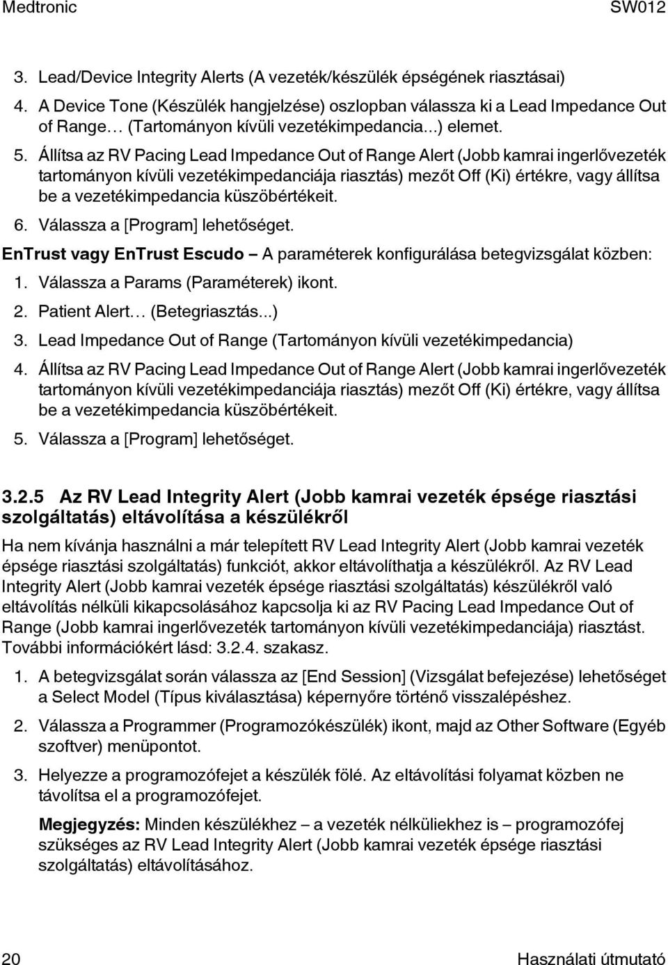 Állítsa az RV Pacing Lead Impedance Out of Range Alert (Jobb kamrai ingerlővezeték tartományon kívüli vezetékimpedanciája riasztás) mezőt Off (Ki) értékre, vagy állítsa be a vezetékimpedancia