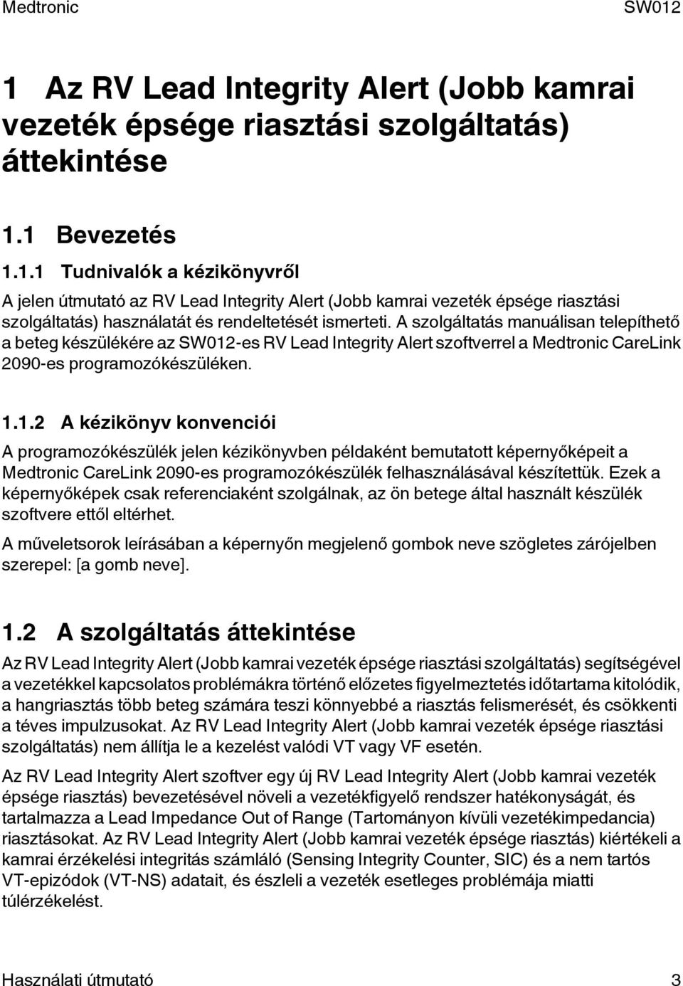 1.2 A kézikönyv konvenciói A programozókészülék jelen kézikönyvben példaként bemutatott képernyőképeit a Medtronic CareLink 2090-es programozókészülék felhasználásával készítettük.