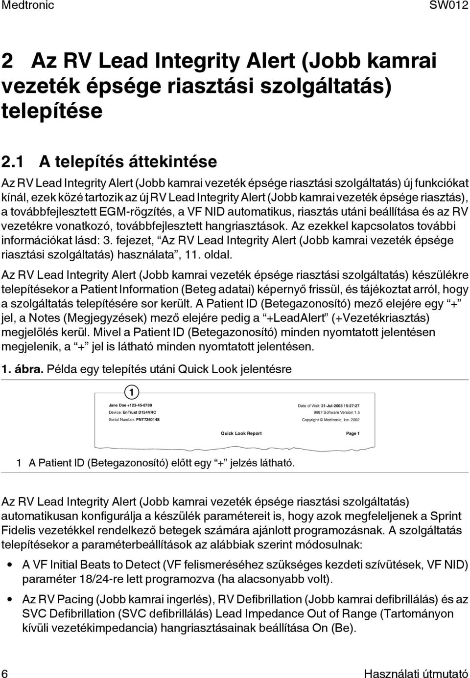 épsége riasztás), a továbbfejlesztett EGM-rögzítés, a VF NID automatikus, riasztás utáni beállítása és az RV vezetékre vonatkozó, továbbfejlesztett hangriasztások.