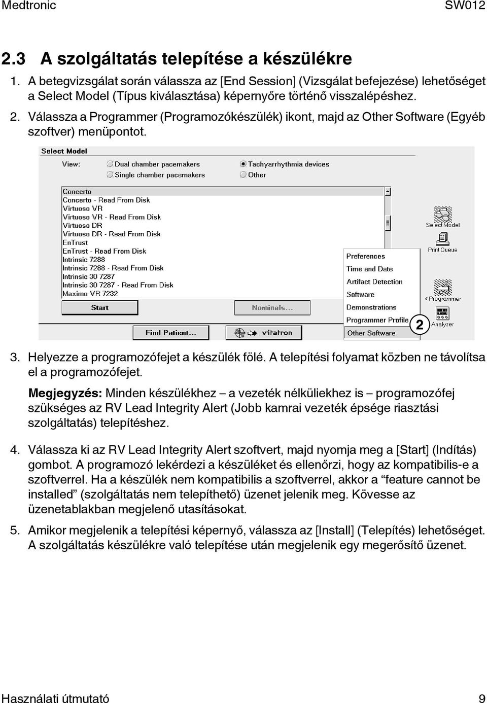 A telepítési folyamat közben ne távolítsa el a programozófejet.