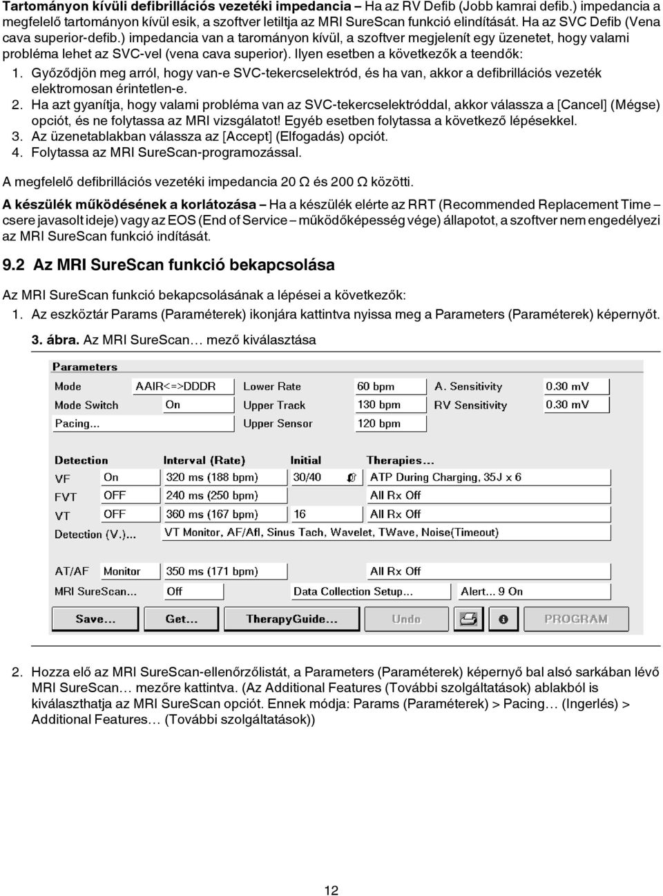 Ilyen esetben a következők a teendők: 1. Győződjön meg arról, hogy van-e SVC-tekercselektród, és ha van, akkor a defibrillációs vezeték elektromosan érintetlen-e. 2.