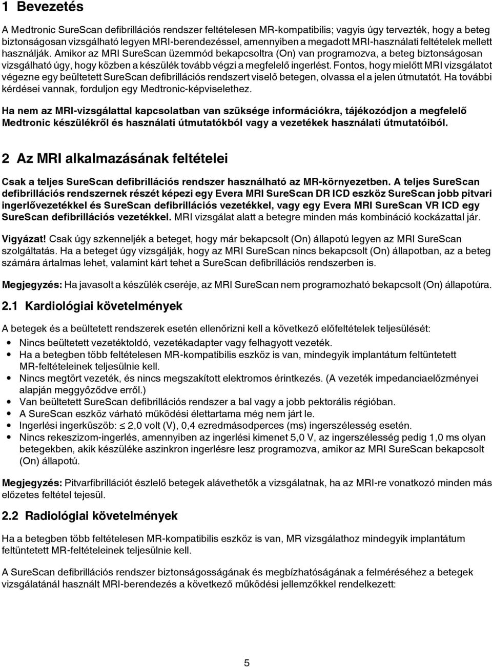 Amikor az MRI SureScan üzemmód bekapcsoltra (On) van programozva, a beteg biztonságosan vizsgálható úgy, hogy közben a készülék tovább végzi a megfelelő ingerlést.