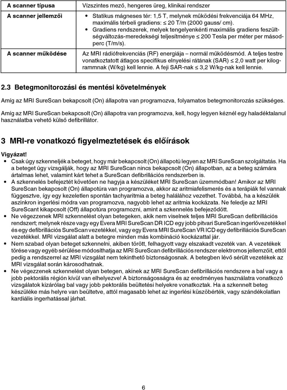 A scanner működése Az MRI rádiófrekvenciás (RF) energiája normál működésmód. A teljes testre vonatkoztatott átlagos specifikus elnyelési rátának (SAR) 2,0 watt per kilogrammnak (W/kg) kell lennie.