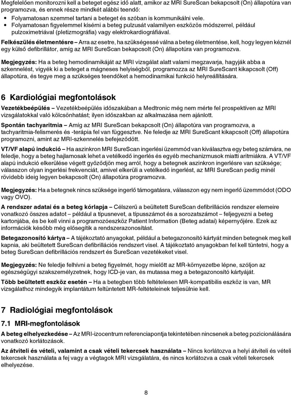 Felkészülés életmentésre Arra az esetre, ha szükségessé válna a beteg életmentése, kell, hogy legyen kéznél egy külső defibrillátor, amíg az MRI SureScan bekapcsolt (On) állapotúra van programozva.