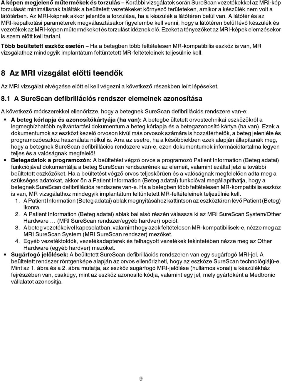 A látótér és az MRI-képalkotási paraméterek megválasztásakor figyelembe kell venni, hogy a látótéren belül lévő készülék és vezetékek az MRI-képen műtermékeket és torzulást idéznek elő.