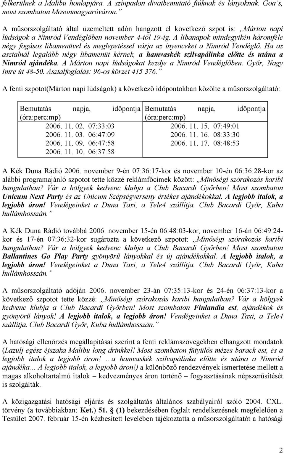 A libanapok mindegyikén háromféle négy fogásos libamenüvel és meglepetéssel várja az ínyenceket a Nimród Vendéglő.