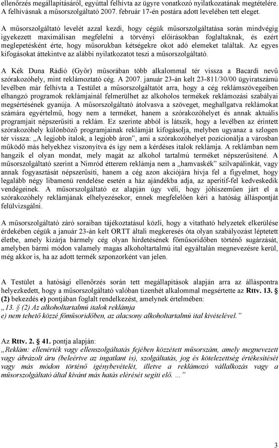 műsorukban kétségekre okot adó elemeket találtak. Az egyes kifogásokat áttekintve az alábbi nyilatkozatot teszi a műsorszolgáltató.