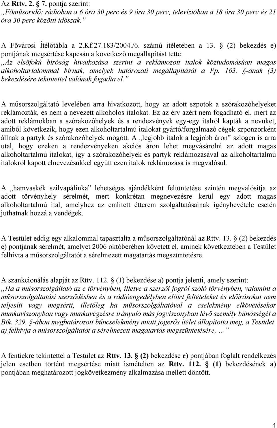 (2) bekezdés e) pontjának megsértése kapcsán a következő megállapítást tette: Az elsőfokú bíróság hivatkozása szerint a reklámozott italok köztudomásúan magas alkoholtartalommal bírnak, amelyek