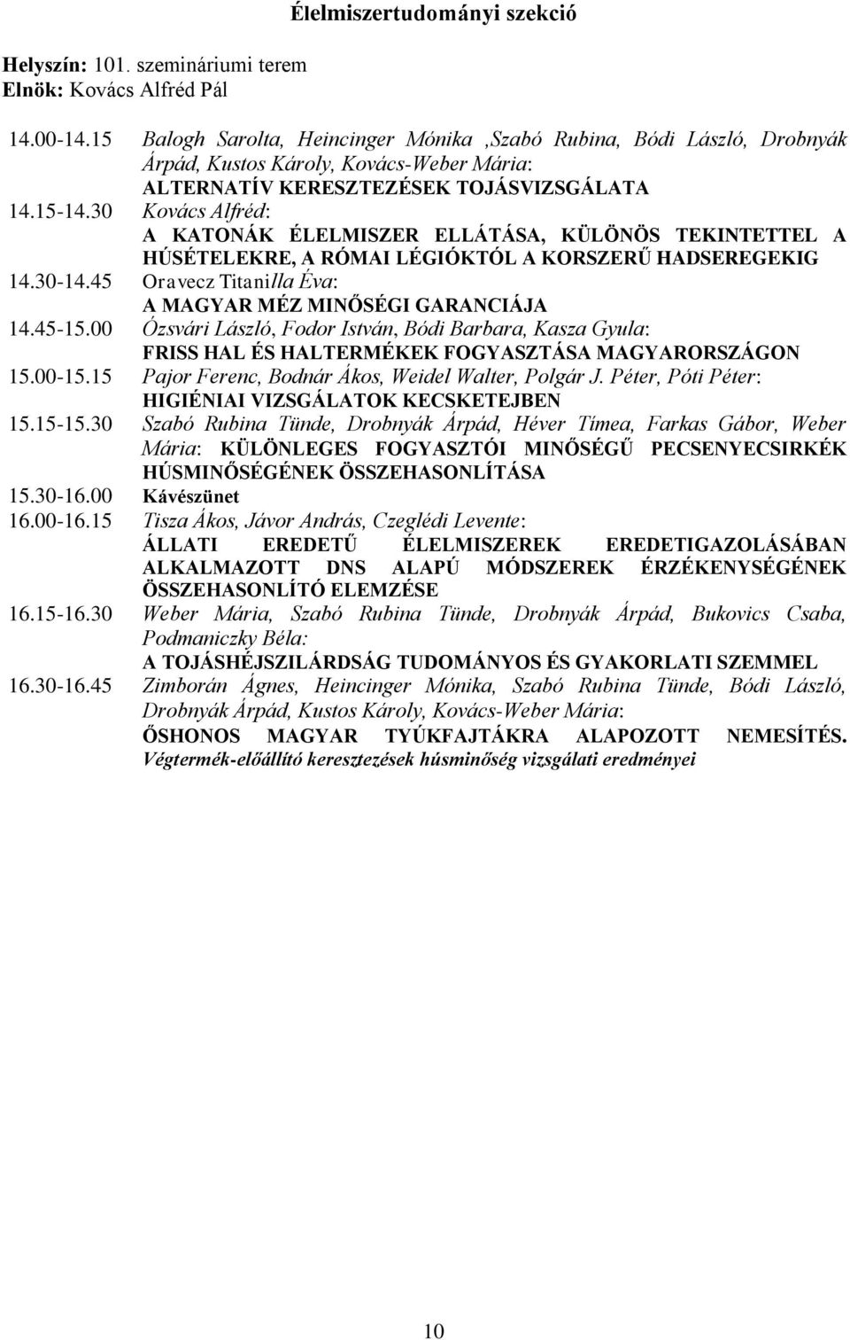 30 Kovács Alfréd: A KATONÁK ÉLELMISZER ELLÁTÁSA, KÜLÖNÖS TEKINTETTEL A HÚSÉTELEKRE, A RÓMAI LÉGIÓKTÓL A KORSZERŰ HADSEREGEKIG 14.30-14.45 Oravecz Titanilla Éva: A MAGYAR MÉZ MINŐSÉGI GARANCIÁJA 14.