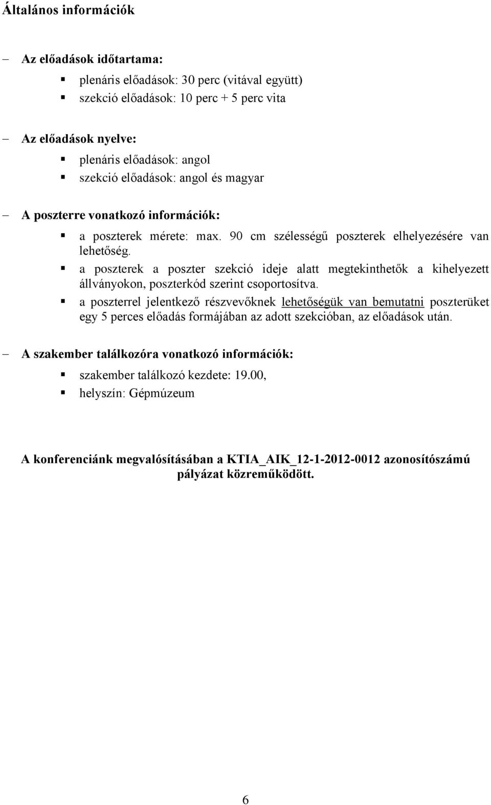 a poszterek a poszter szekció ideje alatt megtekinthetők a kihelyezett állványokon, poszterkód szerint csoportosítva.