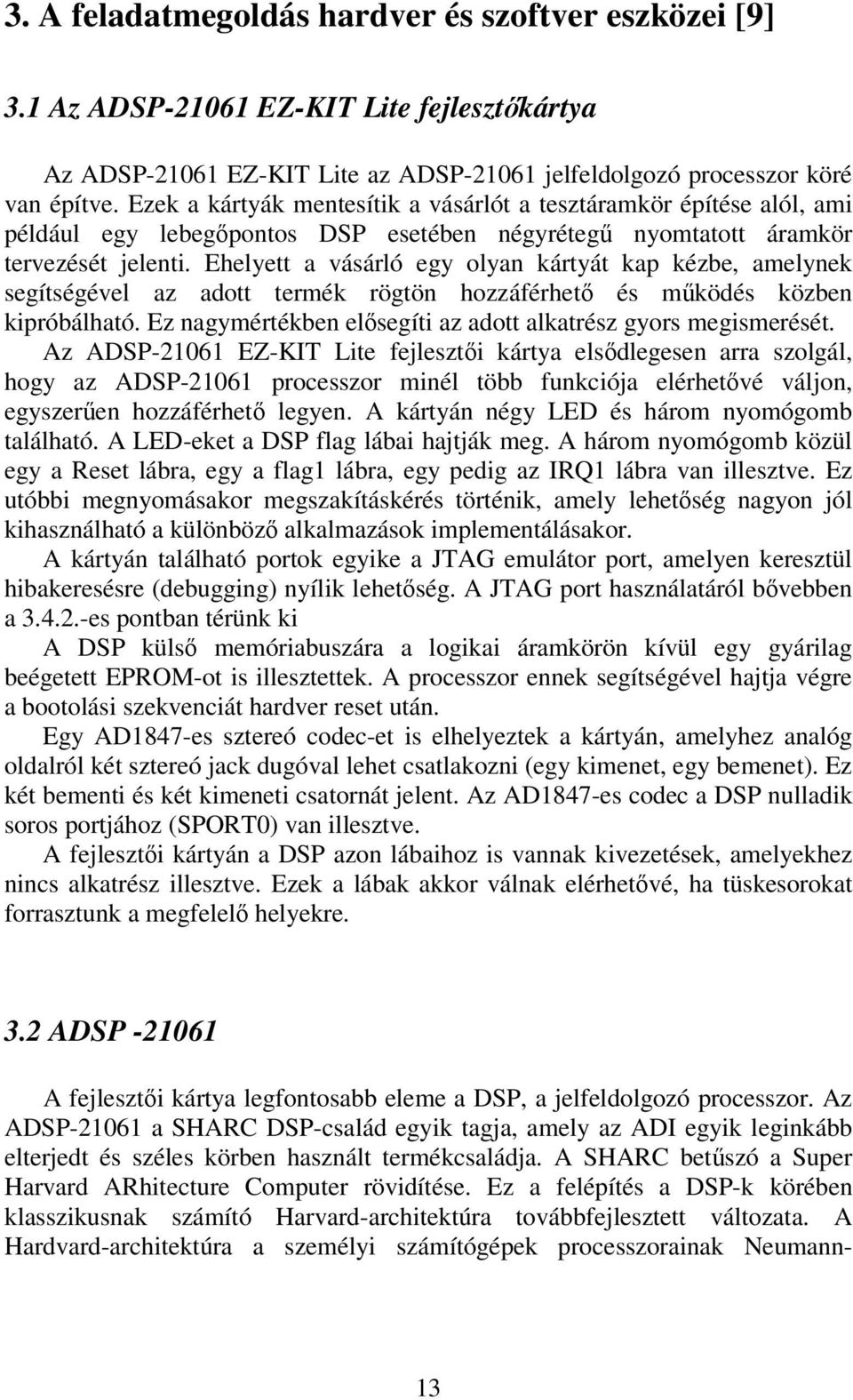 Ehelyett a vásárló egy olyan kártyát kap kézbe, amelynek segítségével az adott termék rögtön hozzáférhetı és mőködés közben kipróbálható.