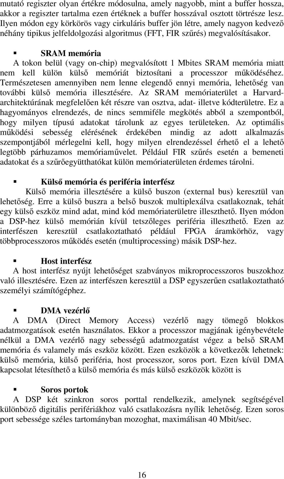 SRAM memória A tokon belül (vagy on-chip) megvalósított 1 Mbites SRAM memória miatt nem kell külön külsı memóriát biztosítani a processzor mőködéséhez.