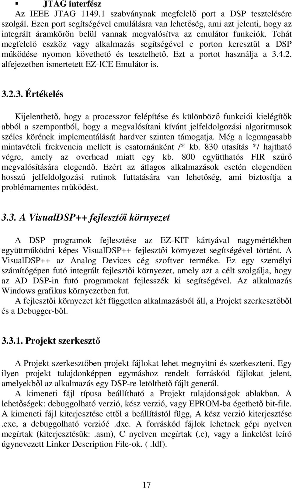 Tehát megfelelı eszköz vagy alkalmazás segítségével e porton keresztül a DSP mőködése nyomon követhetı és tesztelhetı. Ezt a portot használja a 3.