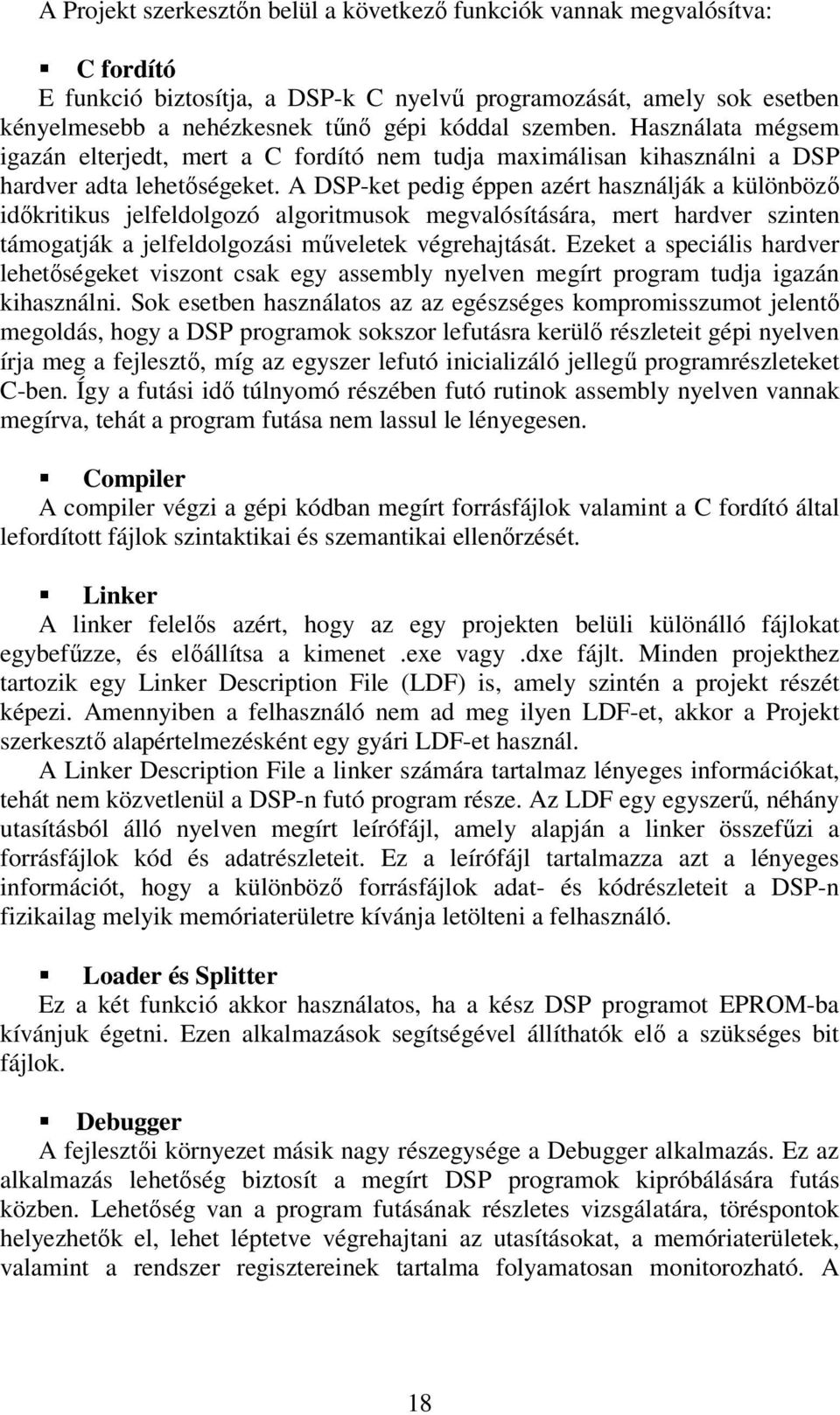 A DSP-ket pedig éppen azért használják a különbözı idıkritikus jelfeldolgozó algoritmusok megvalósítására, mert hardver szinten támogatják a jelfeldolgozási mőveletek végrehajtását.