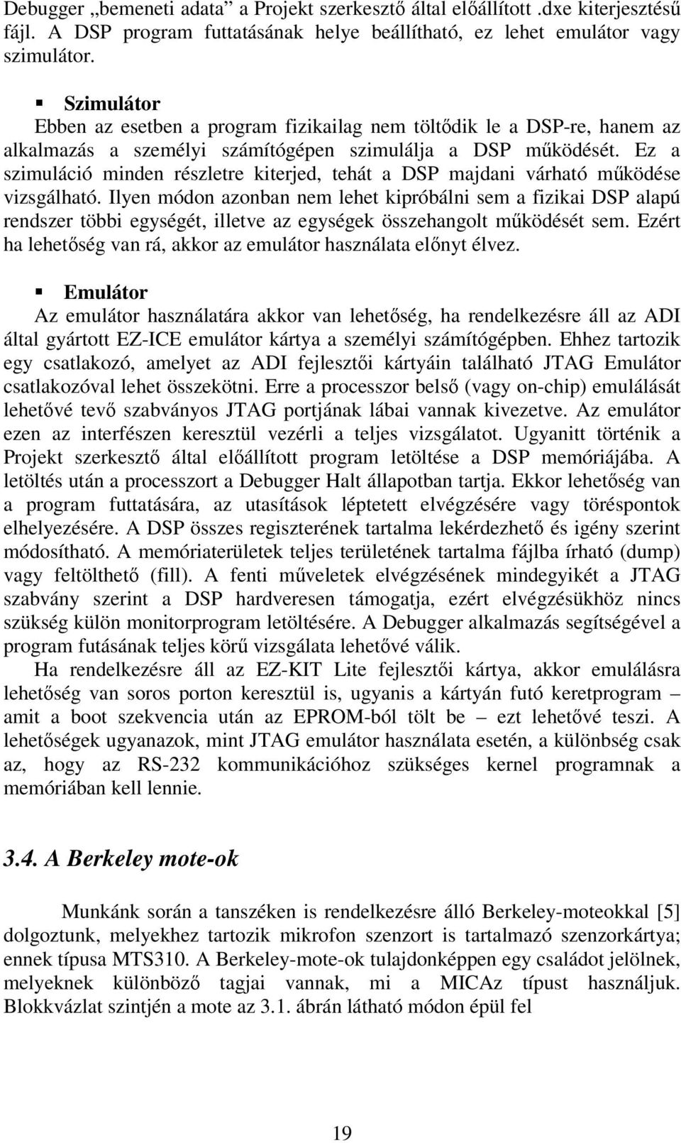 Ez a szimuláció minden részletre kiterjed, tehát a DSP majdani várható mőködése vizsgálható.